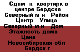 Сдам 1к. квартирк в центре Бердска, Северный м-н › Район ­ Центр › Улица ­ Северный м-н › Дом ­ 20 › Этажность дома ­ 10 › Цена ­ 8 500 - Новосибирская обл., Бердск г. Недвижимость » Квартиры аренда   . Новосибирская обл.,Бердск г.